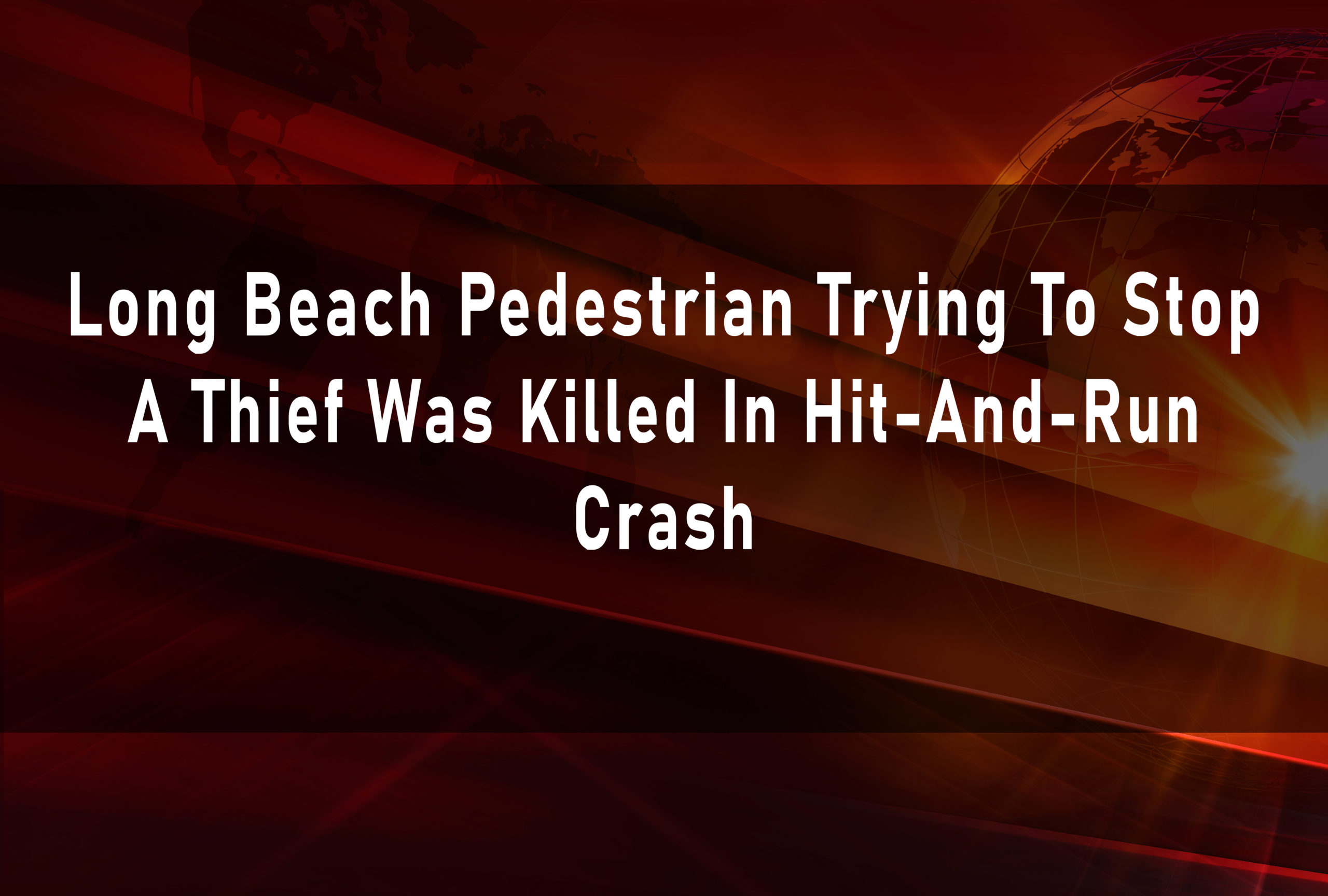 Long Beach Pedestrian Trying To Stop A Thief Was Killed In Hit-And-Run Crash