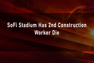 SoFi Stadium Has 2nd Construction Worker Die